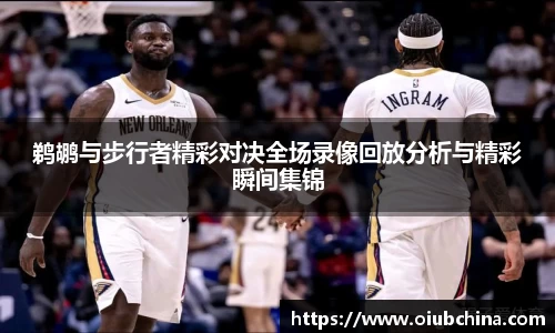悟空体育鹈鹕与步行者精彩对决全场录像回放分析与精彩瞬间集锦