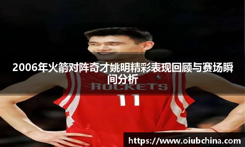 悟空体育2006年火箭对阵奇才姚明精彩表现回顾与赛场瞬间分析
